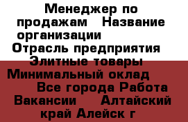 Менеджер по продажам › Название организации ­ ART REAL › Отрасль предприятия ­ Элитные товары › Минимальный оклад ­ 40 000 - Все города Работа » Вакансии   . Алтайский край,Алейск г.